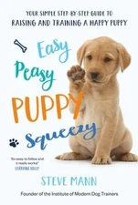 Easy Peasy Puppy Squeezy: Your Simple Step-by-Step Guide to Raising and T - GOOD