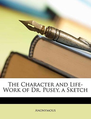 Anonymous - Character and Life-Work of Dr. Pusey a Sketch - New paper - X555z
