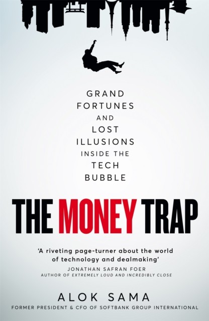 The Money Trap : Grand Fortunes And Lost Illusions Inside The Tech Bubble Alok Sama - Image 4