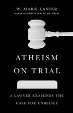 Image of Atheism on Trial A Lawyer Examines the Case for Unbelief by W. Mark Lanier (Engl