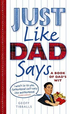 Just Like Dad Says: A Book of Dad's Wit,Geoff Tibballs- 9781529103946