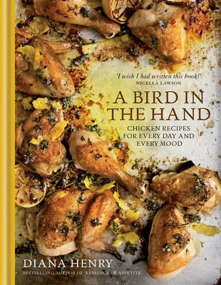 A Bird in the Hand | Chicken recipes for every day and every mood | Diana Henry
