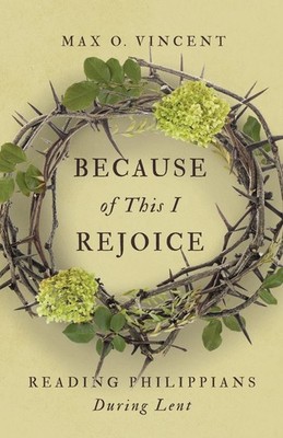 Because of This I Rejoice: Reading Philippians During Lent - paperback Vince...