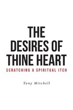 The Desires of Thine Heart-Scratching a Spiritual Itch by Tony Mitchell (English