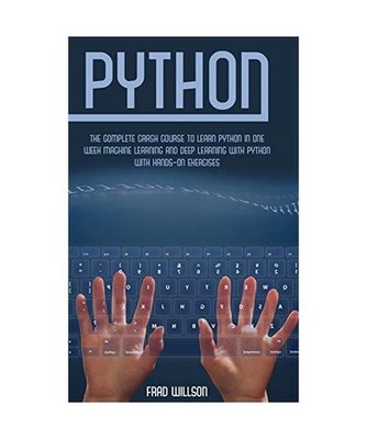 PYTHON: The Complete Crash Course to Learn Python in One Week Machine Learning a
