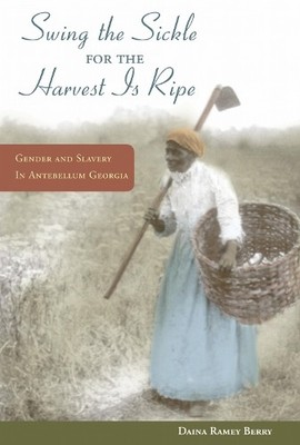 ''Swing the Sickle for the Harvest Is Ripe'' by Daina Ramey Berry - 9780252077586