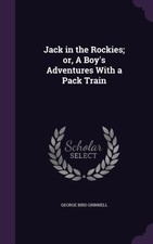 Grinnell - Jack in the Rockies  or A Boy's Adventures With a Pack Tra - X555z