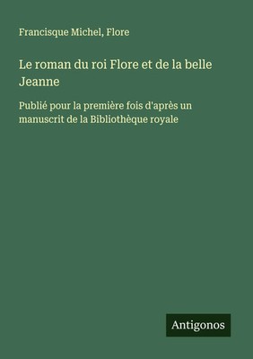 Francisque Michel (u. a.) | Le roman du roi Flore et de la belle Jeanne | Buch