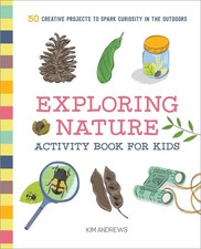 Exploring Nature Activity Book for Kids: 50 Creative Projects to Spark Curio...