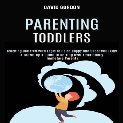 Parenting Toddlers Teaching Children With Logic to Raise Happy an