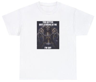 You Better Quit Staring At Me I'm Shy T Shirt Funny Skeleton Parody Ironic Tee