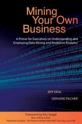 Mining Your Own Business: A Primer for Executives on Understanding and Employ...