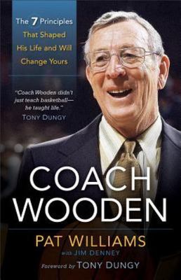 Coach Wooden : The 7 Principles That Shaped His Life and Will Change Yours by...