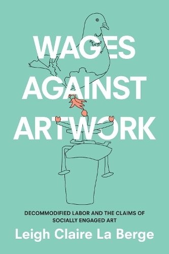 Wages Against Artwork – Decommodified Labor and the Claims of Socially Engaged …