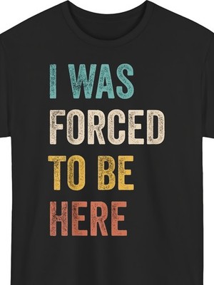 Men'S Unisex'S Funny I Was Forced to Be Here Sarcastic Tshirt Retro Graphic Te