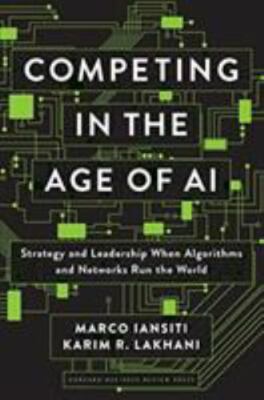 Competing in the Age of AI: Strategy and Leadership When Algorithms and ...
