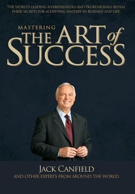 Mastering The Art Of Success by Canfield, Jack; Nanton, Nick; Dicks, Jw