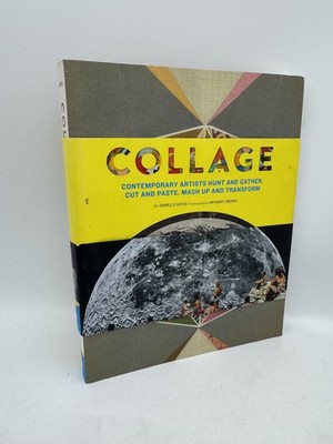 Collage: Contemporary Artists Hunt and Gather, Cut and Paste, Mash Up and Transf