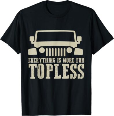 Everything Is More Fun Topless funny idea for off roaders T-Shirt