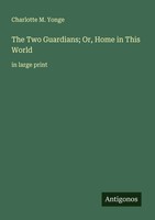 The Two Guardians; Or, Home In This World In Large Print Charlotte M. Yonge Buch