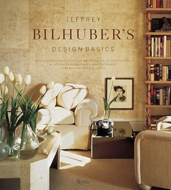 Jeffrey Bilhuber's Design Basics: Expert Solutions for Designing the House of Yo