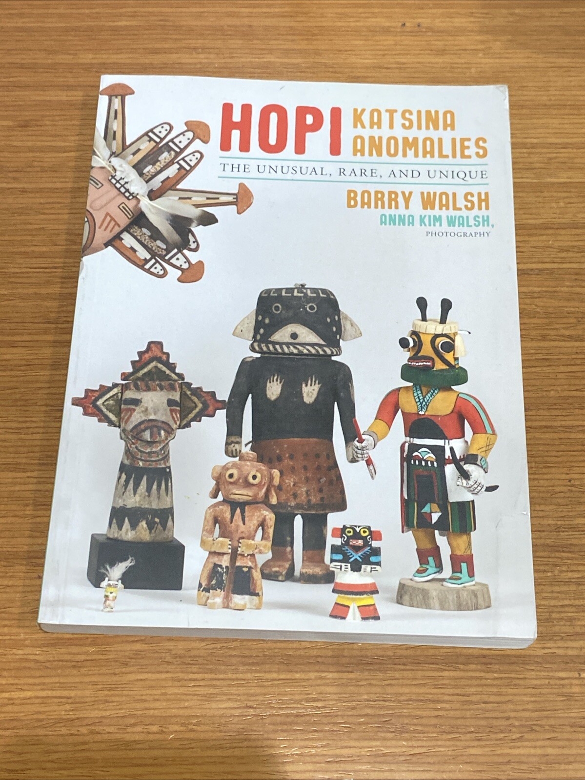 Hopi Katsina Anomalies : The Unusual, Rare, and Unique by Barent W. Walsh and...