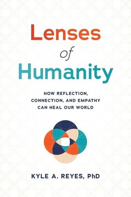 Lenses of Humanity: How Reflection, Connection, and Empathy Can Heal Our Wor...