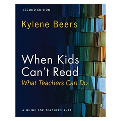 When Kids Can't Read 2nd Edition: A Guide for Teachers 4-12 2nd Edition by Kylen
