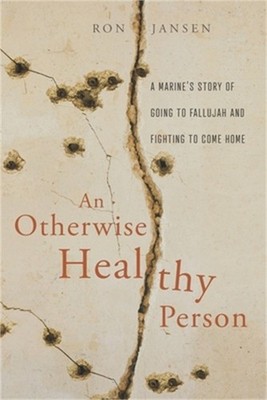 An Otherwise Healthy Person: A Marine's Story of Going to Fallujah and Fighting