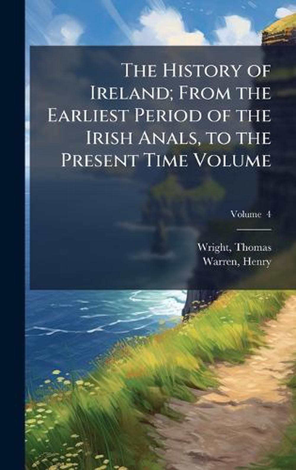 The History of Ireland; From the Earliest Period of the Irish Anals, to the Pres