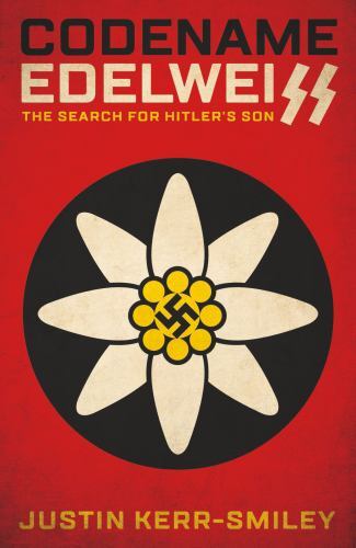 Codename Edelweiss : The Search for Hitler's Son by Justin Kerr-Smiley (2022,...