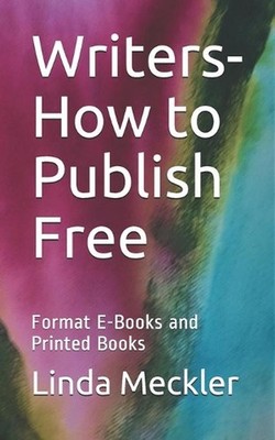 Writers-How to Publish Free: Format E-Books and Printed Books by Linda Felberbau