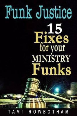 Funk Justice: 15 Fixes For Your Ministry Funks by Tami Rowbotham (English) Paper