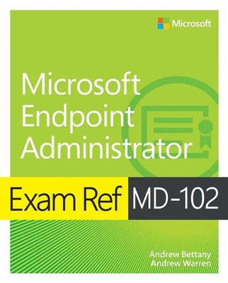 Andrew Warren (u. a.) | Exam Ref MD-102 Microsoft Endpoint Administrator | Buch