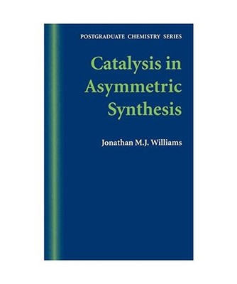 Catalysis in Asymmetric Synthesis, Jonathan M. J. Williams, Angela Williams