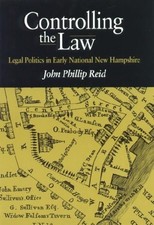 CONTROLLING THE LAW: LEGAL POLITICS IN EARLY NATIONAL NEW By John Phillip Reid