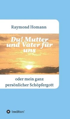 Du! Mutter und Vater fr uns: oder mein ganz pers?nlicher Sch?pfergott by Raymond