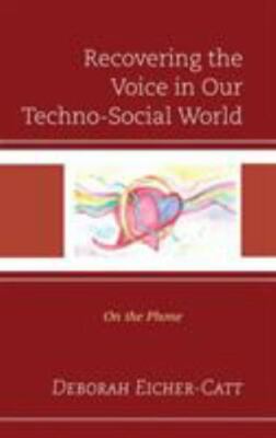Recovering the Voice in Our Techno-Social World : On the Phone, Hardcover by ...