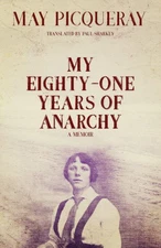 My Eighty-One Years of Anarchy: A Memoir by May Picqueray [Paperback]
