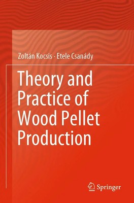 Etele Csanády (u. a.) | Theory and Practice of Wood Pellet Production | Buch | x
