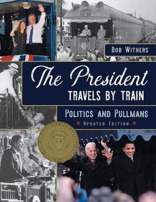 The President Travels by Train: Politics and Pullmans by Bob Withers (English) P