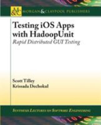 Testing iOS Apps with HadoopUnit: Rapid Distributed GUI Testing (Synthesis Lectu