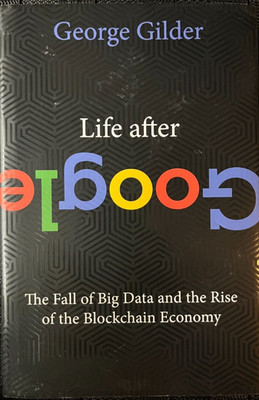 Life after Google The Fall of Big Data and the Rise the Blockchain Economy book