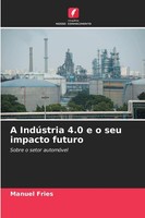 A IndúStria 4.0 E O Seu Impacto Futuro | Sobre O Setor AutomóVel | Manuel Fries