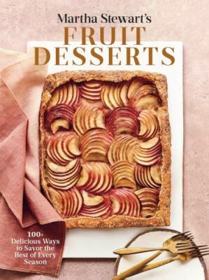 Martha Stewart's Fruit Desserts: 100+ Delicious Ways to Savor the Best of Every 