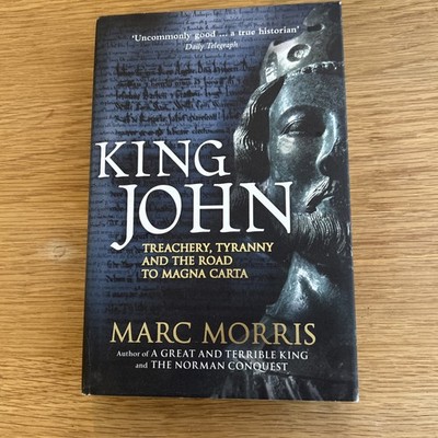 King John: Treachery, Tyranny and the Road to Magna Carta : Marc Morris
