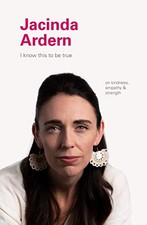 I KNOW THIS TO BE TRUE: JACINDA ARDERN By Geoff Blackwell & Ruth Hobday **NEW**