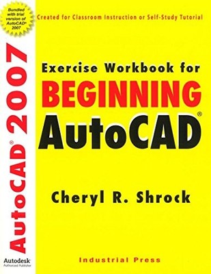 EXERCISE WORKBOOK FOR BEGINNING AUTOCAD 2007 (AUTOCAD By Cheryl R. Shrock *VG+*