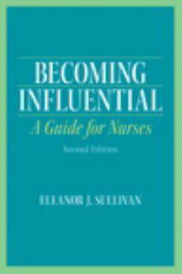 Becoming Influential: A Guide for Nurses by Sullivan, Eleanor