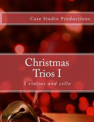 CHRISTMAS TRIOS I - 2 VIOLINS AND CELLO By Case Studio Productions